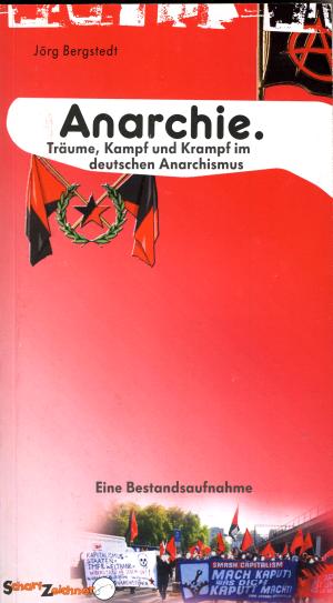 Anarchie. Träume, Kampf und Krampf im deutschen Anarchismus