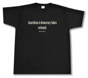 T-Shirt: Anarchism is democracy taken seriously