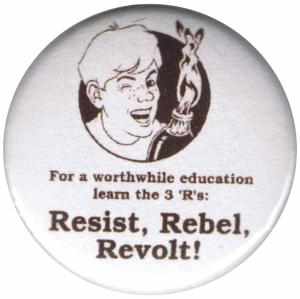 37mm Button: For a worthwide education learn the 3 'R's: resist, rebel, revolt!