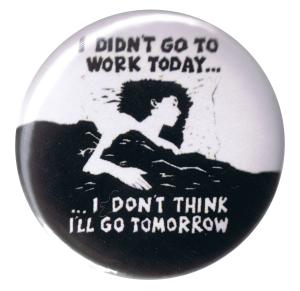 37mm Button: I didn't go to work today... I don't think I'll go tomorrow