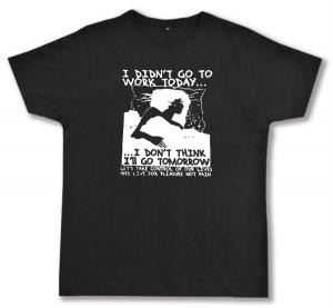 Fairtrade T-Shirt: I didn't go to work today... I don't think I'll go tomorrow