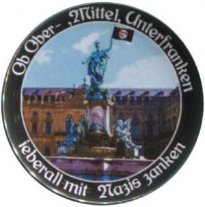 25mm Button: Ob Ober-, Mittel-, Unterfranken - ieberall mit Nazis zanken (Würzburg)