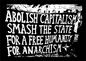 Abolish Capitalism - Smash The State - For A Free Humanity - For Anarchism