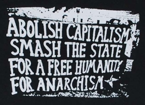 Abolish Capitalism - Smash The State - For A Free Humanity - For Anarchism