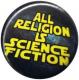Zur Artikelseite von "All Religion Is Science Fiction", 37mm Magnet-Button für 2,50 €