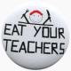 50mm Button: Eat your teachers