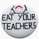 25mm Button: Eat your teachers