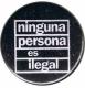 Zur Artikelseite von "ninguna persona es ilegal (schwarz)", 25mm Button für 0,90 €