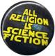 Zum 25mm Magnet-Button "All Religion Is Science Fiction" für 2,00 € gehen.