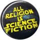 Zum 37mm Button "All Religion Is Science Fiction" für 1,00 € gehen.