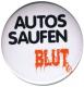 Zum 37mm Magnet-Button "Autos saufen Blut" für 2,50 € gehen.