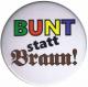 Zum 25mm Magnet-Button "Bunt statt braun" für 2,00 € gehen.