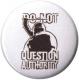 Zum 37mm Magnet-Button "Do not question authority" für 2,50 € gehen.