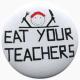 Zum 37mm Magnet-Button "Eat your teachers" für 2,63 € gehen.