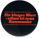 Zum 50mm Magnet-Button "Ein kluges Wort - schon ist man Kommunist" für 3,00 € gehen.