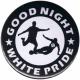 Zum 37mm Magnet-Button "Good night white pride - Fußball" für 2,50 € gehen.