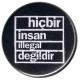 Zum 25mm Button "hicbir insan illegal degildir (schwarz)" für 0,90 € gehen.