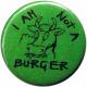 Zum 50mm Magnet-Button "I am not a burger" für 3,00 € gehen.