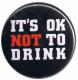 Zum 37mm Magnet-Button "It's ok NOT to Drink" für 2,50 € gehen.