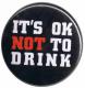 Zum 50mm Magnet-Button "It's ok NOT to Drink" für 3,00 € gehen.