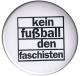 Zum 25mm Button "Kein Fußball den Faschisten" für 0,80 € gehen.