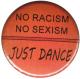 Zum 50mm Button "No Racism no Sexism just Dance" für 1,40 € gehen.