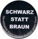 Zum 37mm Magnet-Button "Schwarz statt Braun" für 2,50 € gehen.