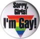 Zum 25mm Button "Sorry, Girls! I'm Gay!" für 0,80 € gehen.