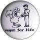 Zum 25mm Button "Vegan for Life" für 0,88 € gehen.