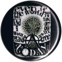 Zum 37mm Magnet-Button "Even if the world was to end tomorrow, I would still plant a tree today" für 2,50 € gehen.