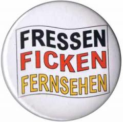 Zum 37mm Magnet-Button "Fressen Ficken Fernsehen" für 2,50 € gehen.