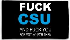 Zur Fahne / Flagge (ca. 150x100cm) "Fuck CSU and fuck you for voting for them" für 20,00 € gehen.