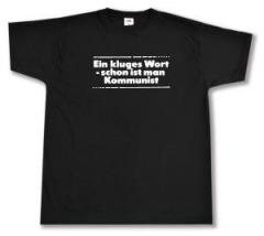 Zum T-Shirt "Ein kluges Wort - schon ist man Kommunist" für 13,12 € gehen.