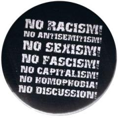 Zum 50mm Button "No Racism! No Antisemitism! No Sexism! No Fascism! No Capitalism! No Homophobia! No Discussion" für 1,40 € gehen.