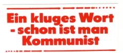 Zum Aufkleber "Ein kluges Wort - schon ist man Kommunist" für 1,00 € gehen.