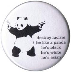 Zum 25mm Button "destroy racism - be like a panda" für 0,90 € gehen.