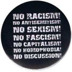 Zum 25mm Button "No Racism! No Antisemitism! No Sexism! No Fascism! No Capitalism! No Homophobia! No Discussion" für 0,80 € gehen.