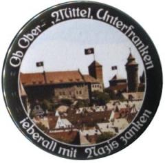 Zum 25mm Button "Ob Ober-, Mittel-, Unterfranken - ieberall mit Nazis zanken (Nürnberg)" für 1,00 € gehen.