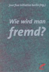 Zum Buch "Wie wird man fremd?" von jour fixe initiative berlin (Hrsg.) für 16,00 € gehen.